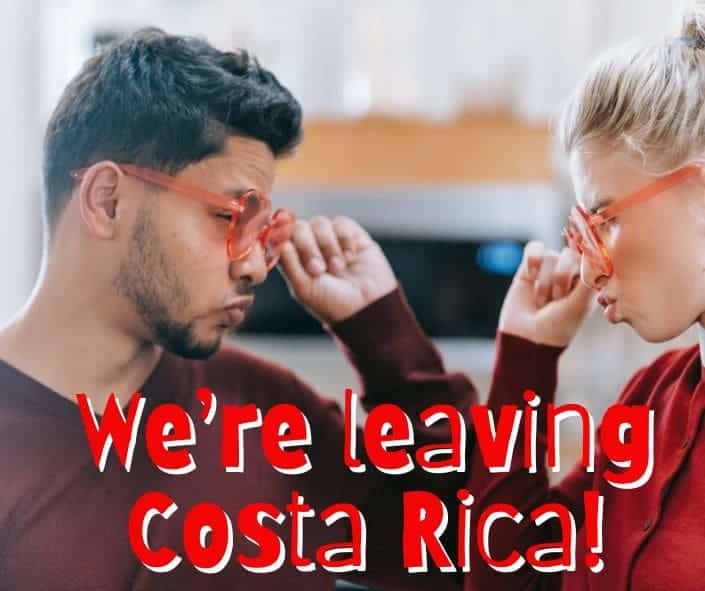 We’re leaving Costa Rica!