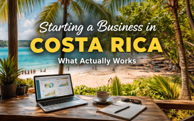 Starting a Business in Costa Rica: What Actually Works for Foreign Entrepreneurs